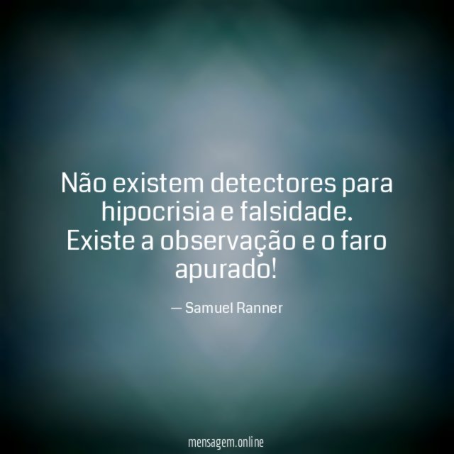 Não existem detectores para hipocrisia e falsidade
