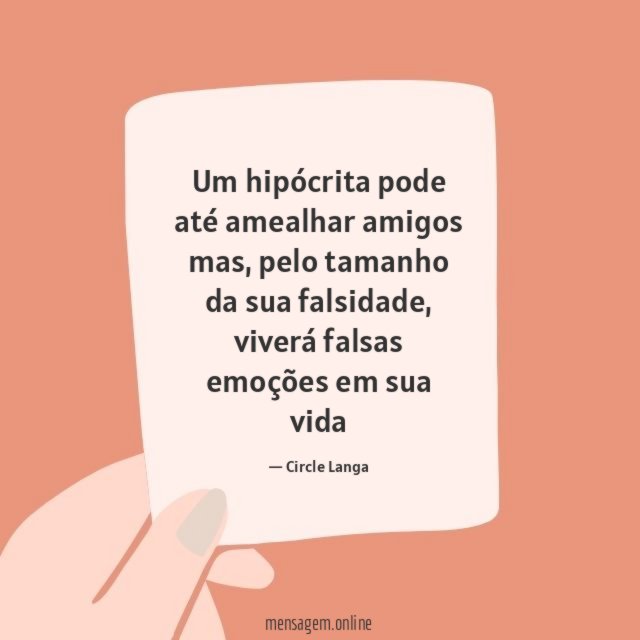 Um hipócrita pode até amealhar amigos mas