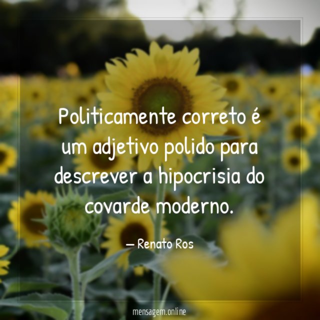 Politicamente correto é um adjetivo polido para descrever a hipocrisia do covarde moderno