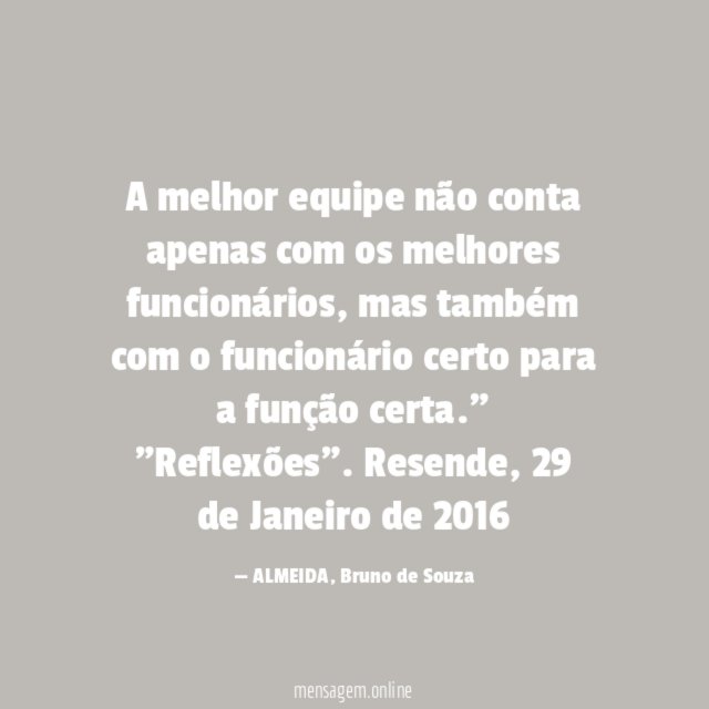 "A melhor equipe não conta apenas com os melhores funcionários, mas também com o funcionário certo para a função certa."