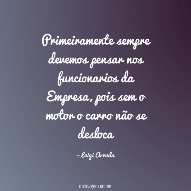 Primeiramente sempre devemos pensar nos funcionarios da Empresa