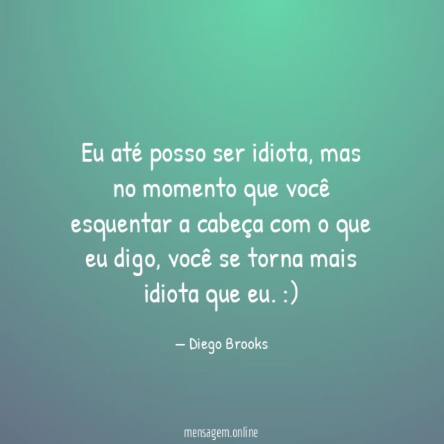 Eu até posso ser idiota