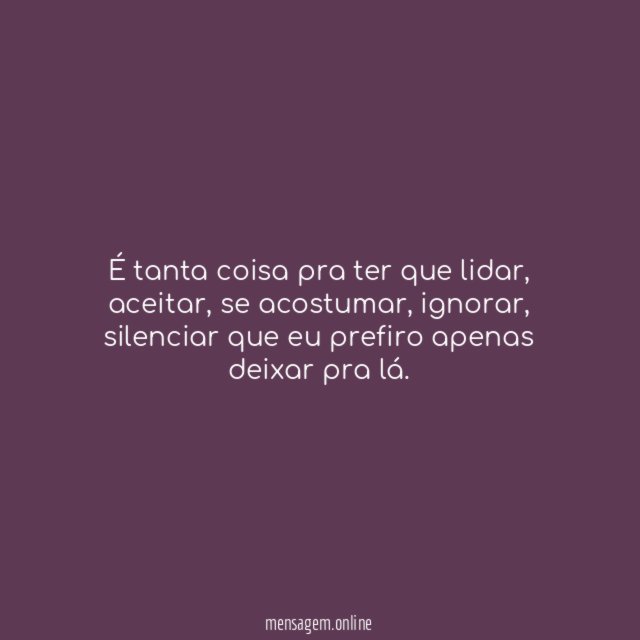 É tanta coisa pra ter que lidar