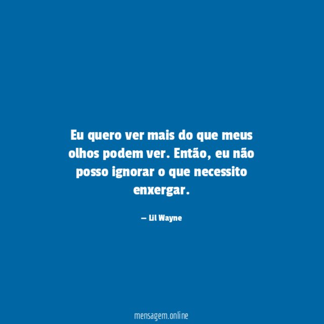 Eu quero ver mais do que meus olhos podem ver