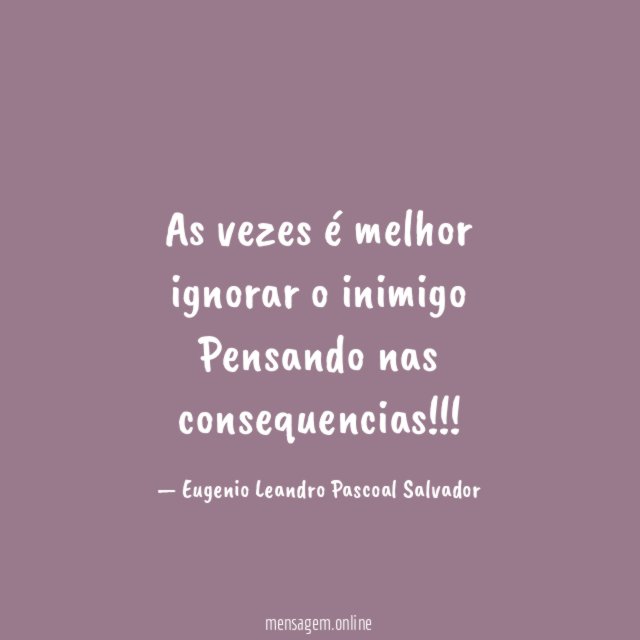 As vezes é melhor ignorar o inimigo Pensando nas consequencias