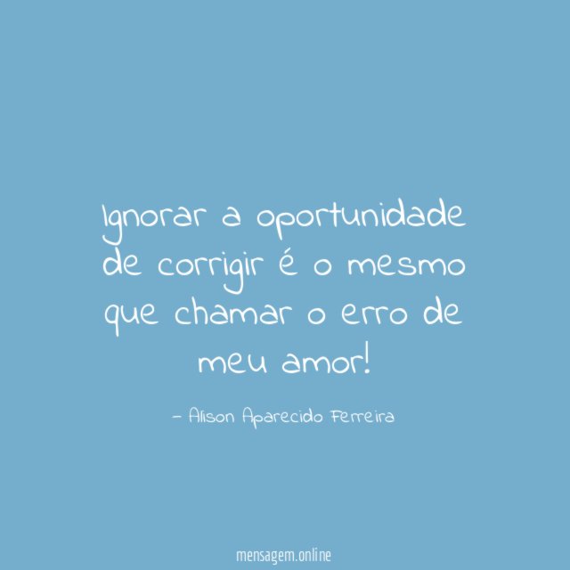 Ignorar a oportunidade de corrigir é o mesmo