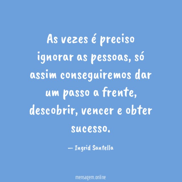 As vezes é preciso ignorar as pessoas