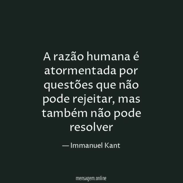 A razão humana é atormentada por questões que