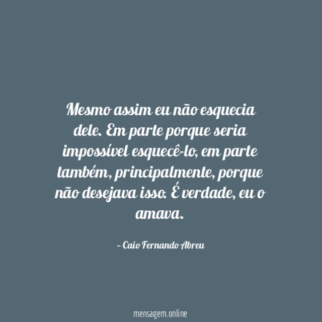 Mesmo assim eu não esquecia dele