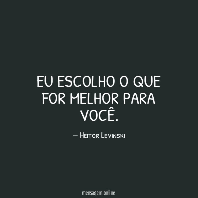 Eu escolho o que for melhor para você