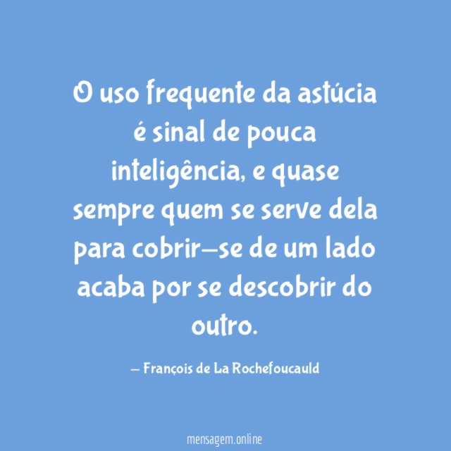 O uso frequente da astúcia é sinal de pouca inteligência