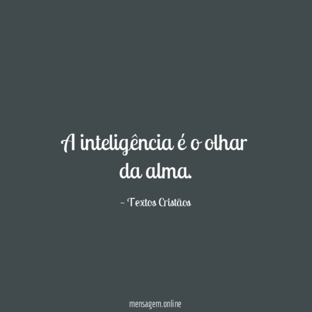 A inteligência é o olhar da alma
