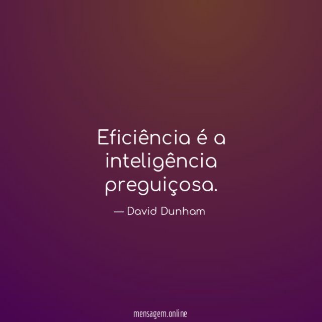 Eficiência é a inteligência preguiçosa