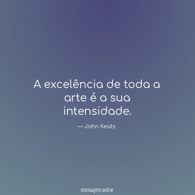 A excelência de toda a arte é a sua intensidade