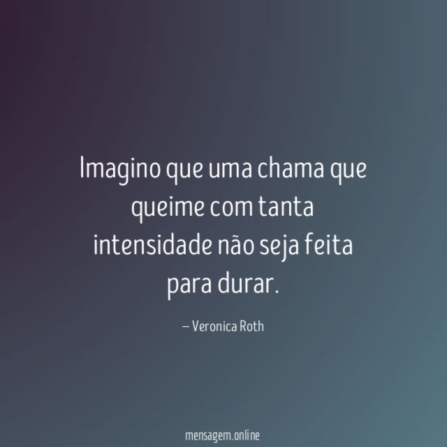 Imagino que uma chama que queime com tanta intensidade