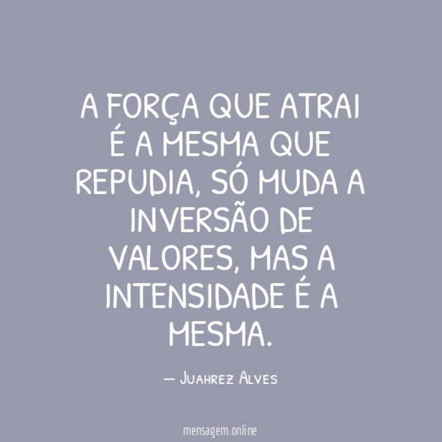 A força que atrai é a mesma que repudia