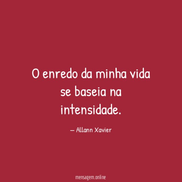 O enredo da minha vida se baseia na intensidade