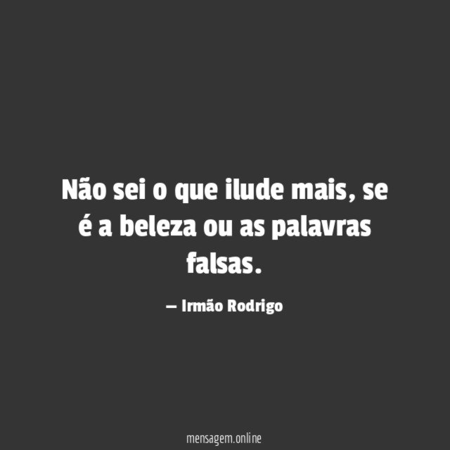 Não sei o que ilude mais