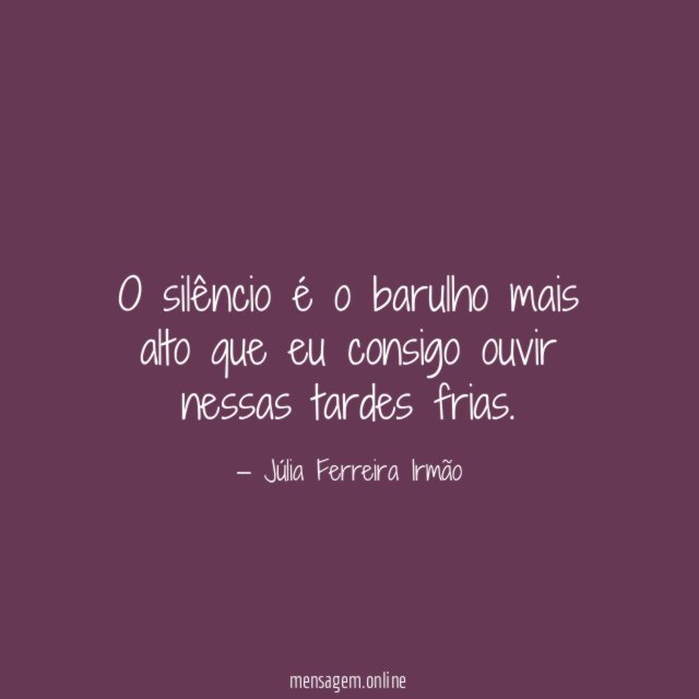 O silêncio é o barulho mais alto que