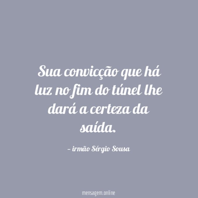 Sua convicção que há luz no fim do