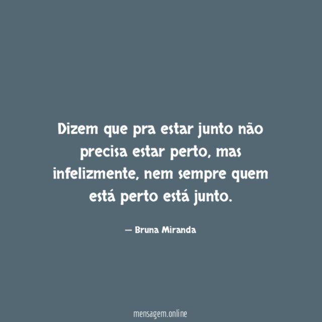 Dizem que pra estar junto não precisa estar perto
