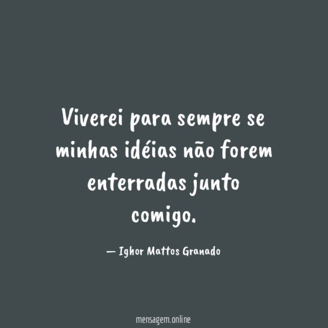 Viverei para sempre se minhas idéias não forem