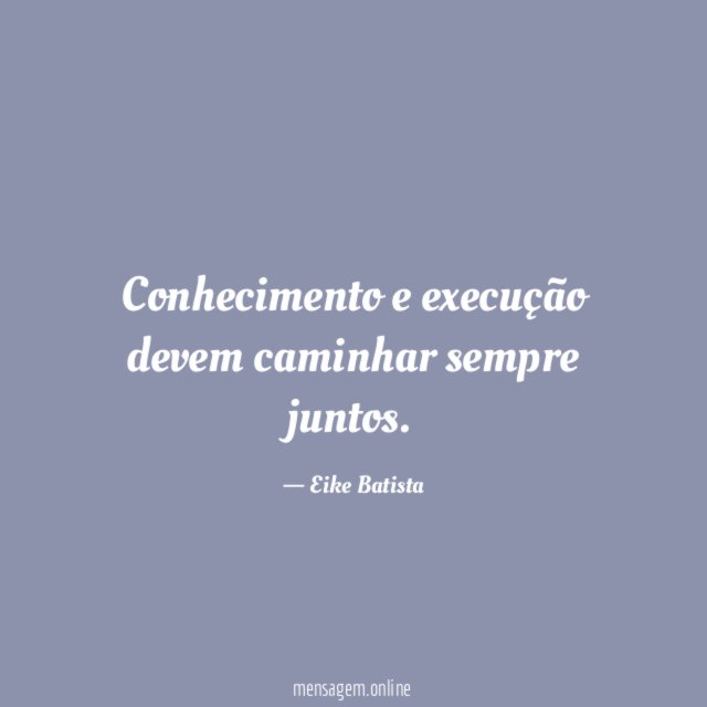 Conhecimento e execução devem caminhar sempre juntos