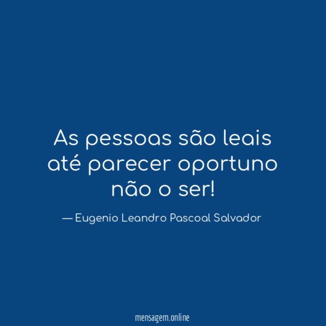As pessoas são leais até parecer oportuno não o ser