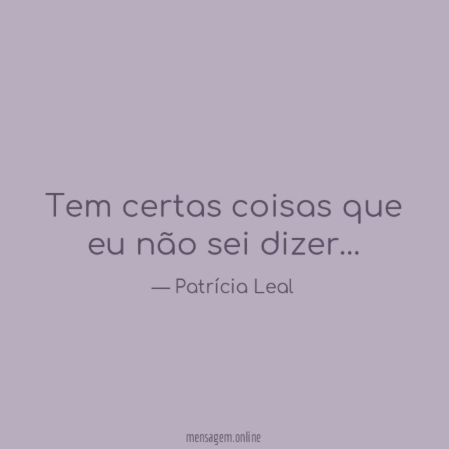 Tem certas coisas que eu não sei dizer