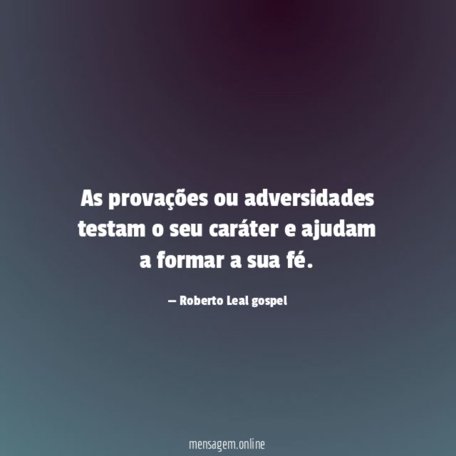 As provações ou adversidades testam o seu caráter