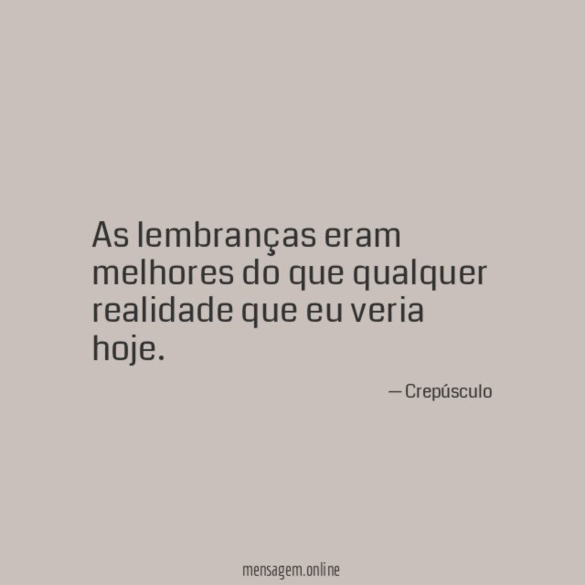 As lembranças eram melhores do que qualquer realidade