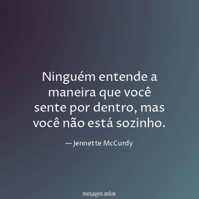 Ninguém entende a maneira que você sente por dentro
