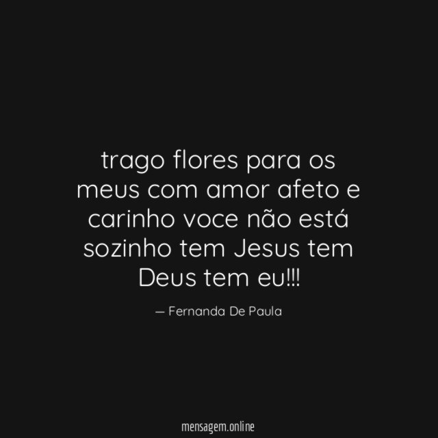 trago flores para os meus com amor afeto e carinho voce não está sozinho tem