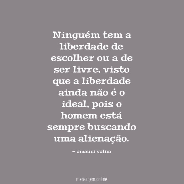 Ninguém tem a liberdade de escolher ou a de ser livre