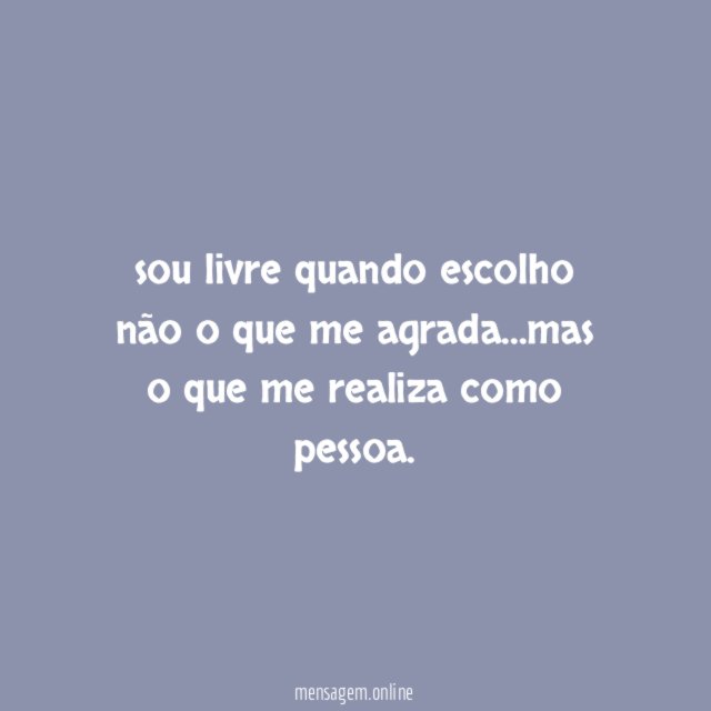 sou livre quando escolho não o que me agrada