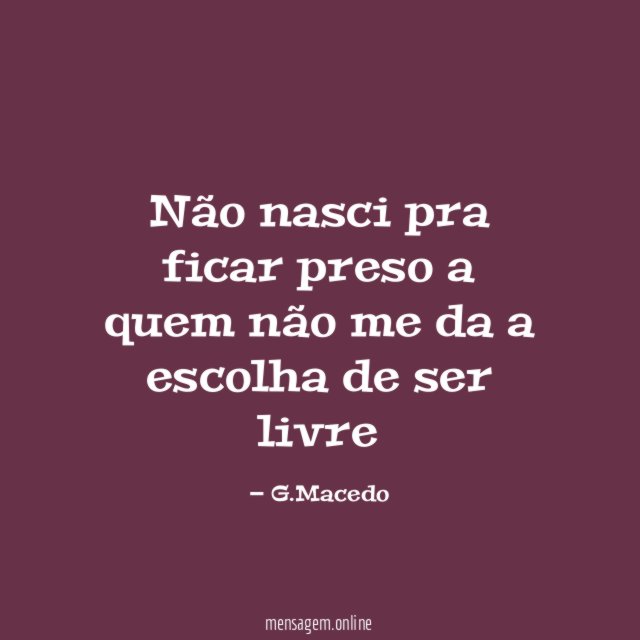 Não nasci pra ficar preso a quem não