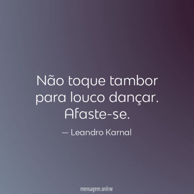 Não toque tambor para louco dançar