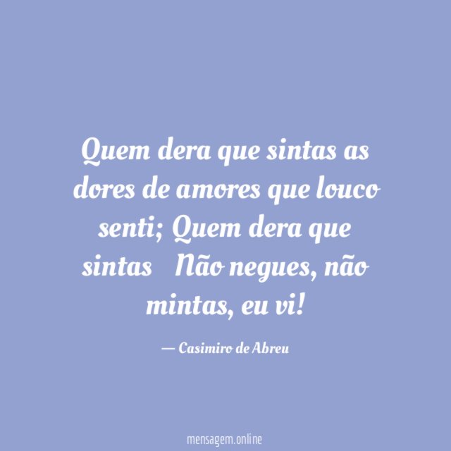 Quem dera que sintas as dores de amores que louco senti