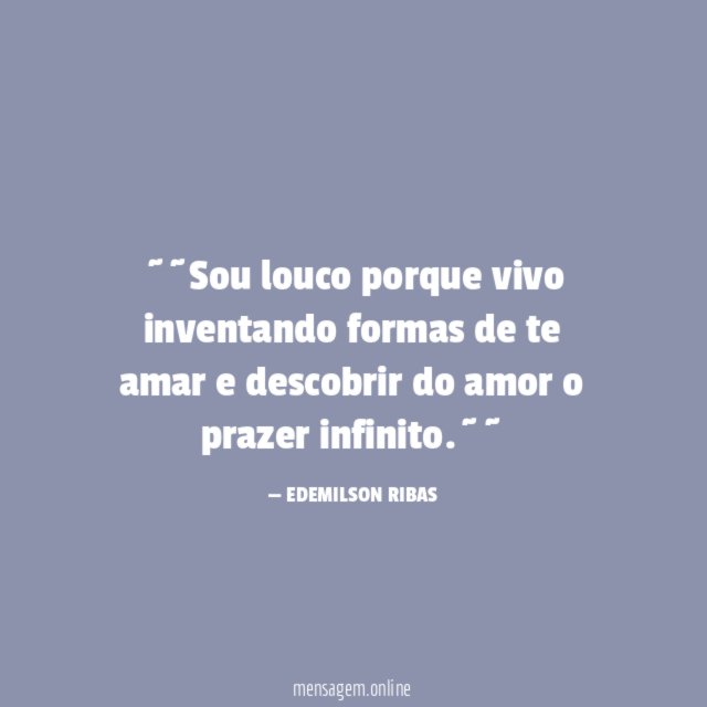~~Sou louco porque vivo inventando formas de te