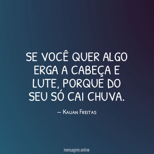 Se você quer algo erga a cabeça e lute