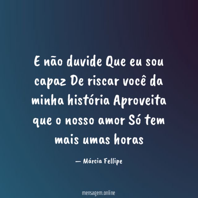 E não duvide Que eu sou capaz De riscar você