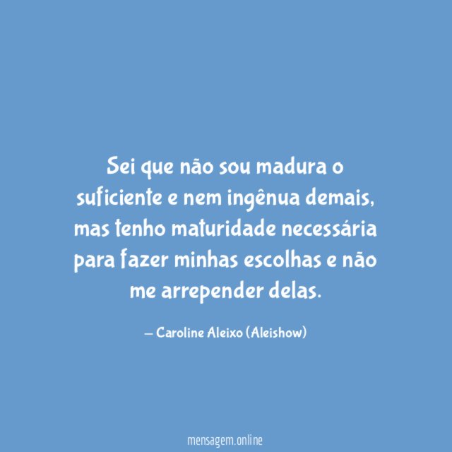 Sei que não sou madura o suficiente