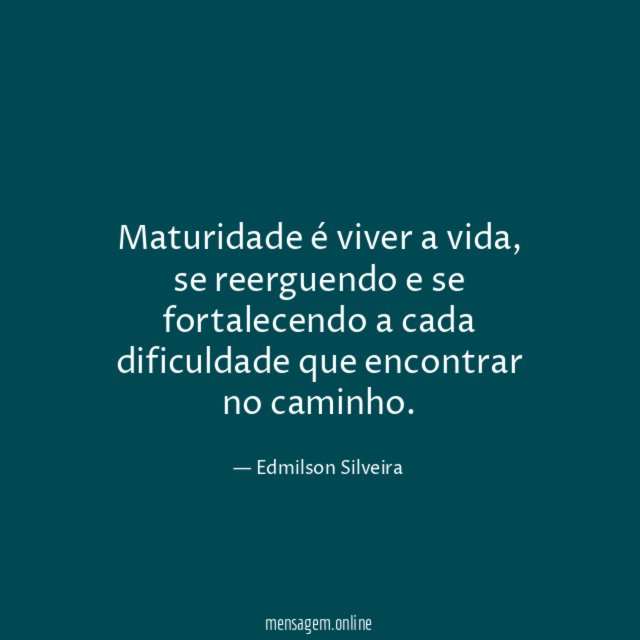 Maturidade é viver a vida