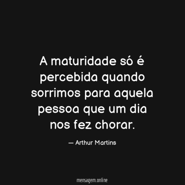 A maturidade só é percebida quando sorrimos para