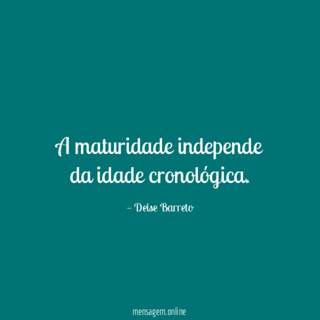A maturidade independe da idade cronológica
