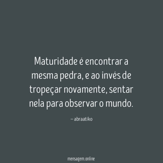 Maturidade é encontrar a mesma pedra