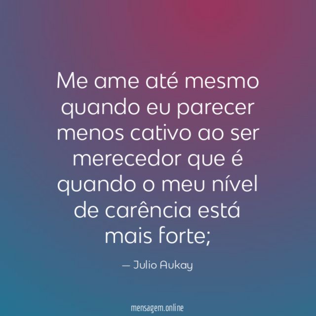 Me ame até mesmo quando eu parecer menos