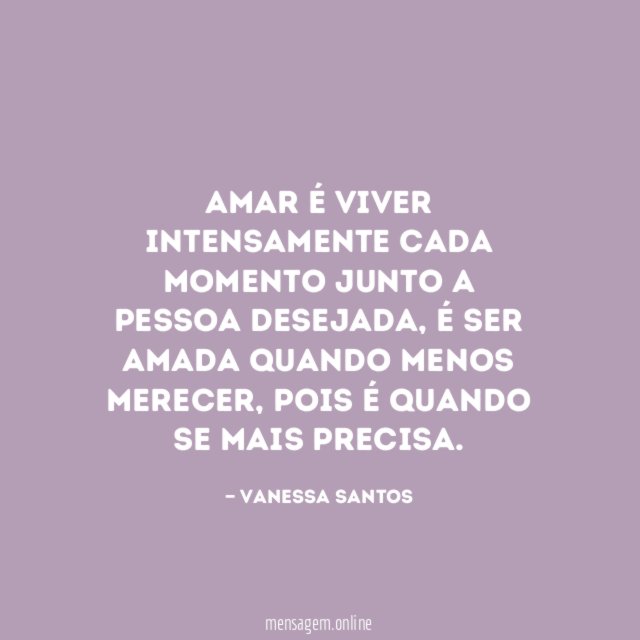 Amar é viver intensamente cada momento junto a pessoa desejada
