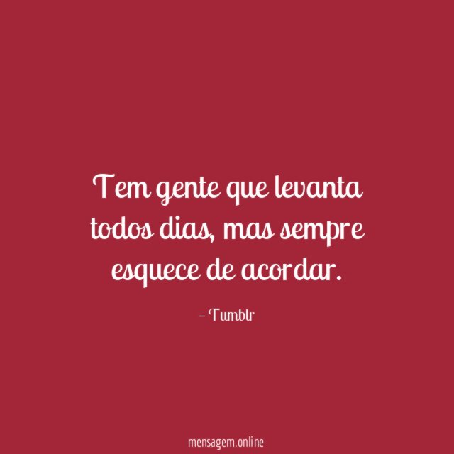 Tem gente que levanta todos dias