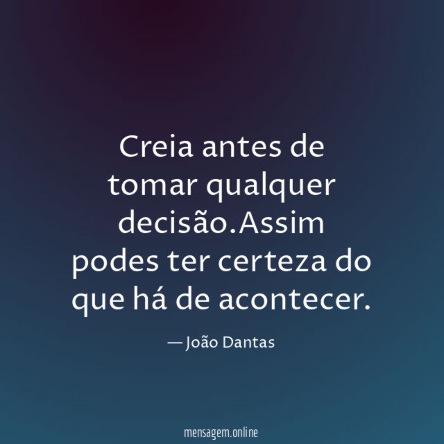 Creia antes de tomar qualquer decisão